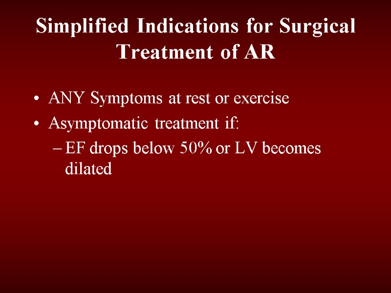 Simplified Indications for Surgical Treatment of AR ANY Symptoms at rest or exercise Asymptomatic